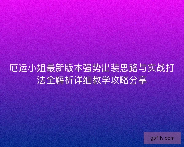 厄运小姐最新版本强势出装思路与实战打法全解析详细教学攻略分享